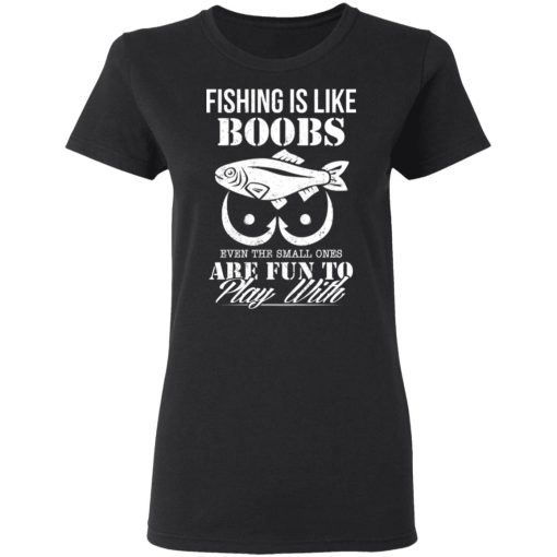 Fishing Is Like Boobs Even The Small Ones Are Fun To Play With T-Shirts, Hoodies, Long Sleeve 9