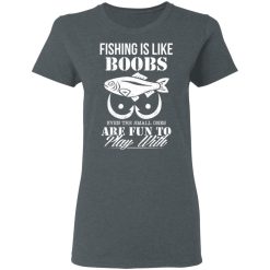 Fishing Is Like Boobs Even The Small Ones Are Fun To Play With T-Shirts, Hoodies, Long Sleeve 35