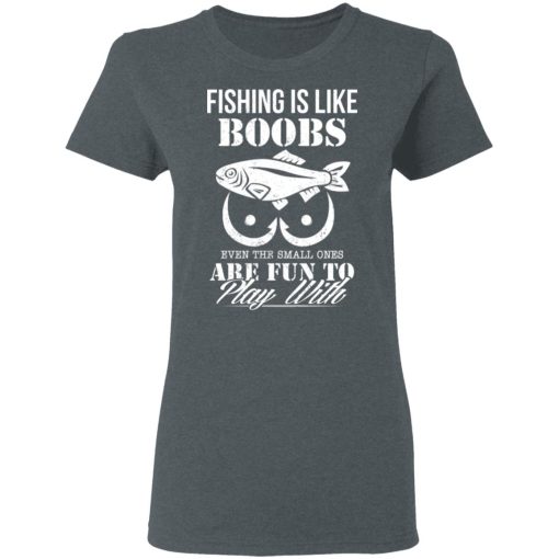 Fishing Is Like Boobs Even The Small Ones Are Fun To Play With T-Shirts, Hoodies, Long Sleeve 11