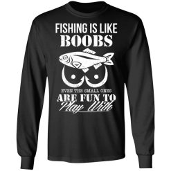 Fishing Is Like Boobs Even The Small Ones Are Fun To Play With T-Shirts, Hoodies, Long Sleeve 41