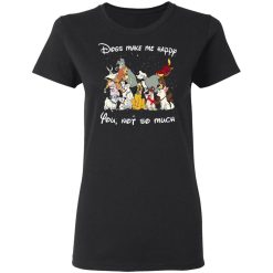 Disney Dogs Dogs Make Me Happy You Not So Much T-Shirts, Hoodies, Long Sleeve 33