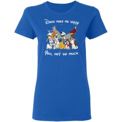 Disney Dogs Dogs Make Me Happy You Not So Much T-Shirts, Hoodies, Long Sleeve 39