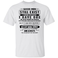 Good Men Still Exist I Have One He Was Born In March T-Shirts, Hoodies, Long Sleeve 25