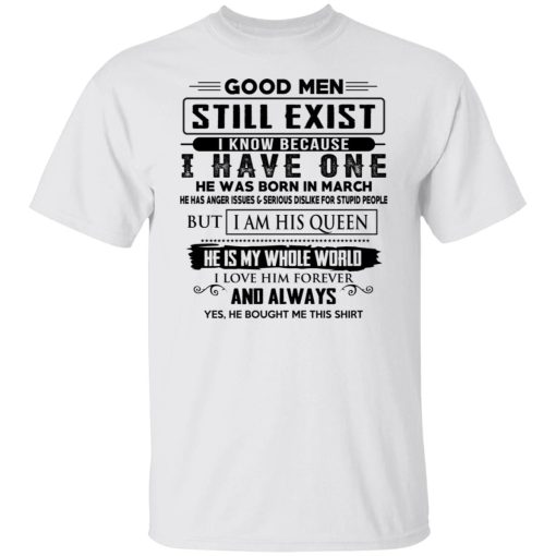 Good Men Still Exist I Have One He Was Born In March T-Shirts, Hoodies, Long Sleeve 3