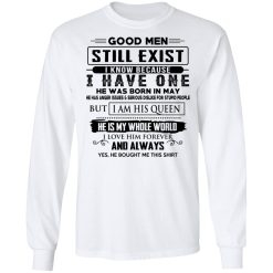 Good Men Still Exist I Have One He Was Born In May T-Shirts, Hoodies, Long Sleeve 37
