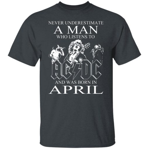 Never Underestimate A Man Who Listens To AC DC And Was Born In April T-Shirts, Hoodies, Long Sleeve 3