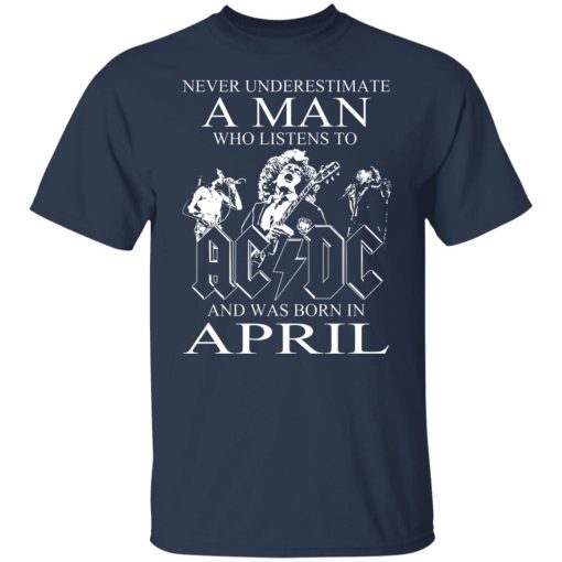 Never Underestimate A Man Who Listens To AC DC And Was Born In April T-Shirts, Hoodies, Long Sleeve 5