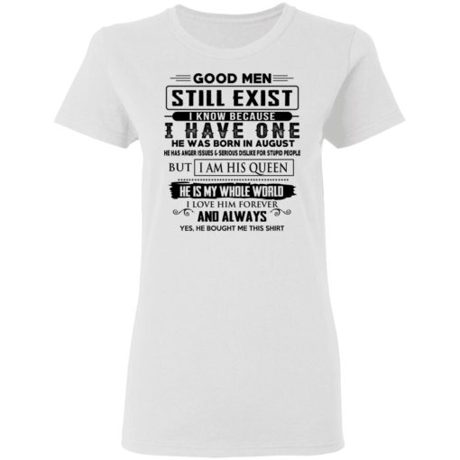Good Men Still Exist I Have One He Was Born In August T-Shirts, Hoodies, Long Sleeve 9