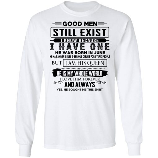Good Men Still Exist I Have One He Was Born In June T-Shirts, Hoodies, Long Sleeve 15