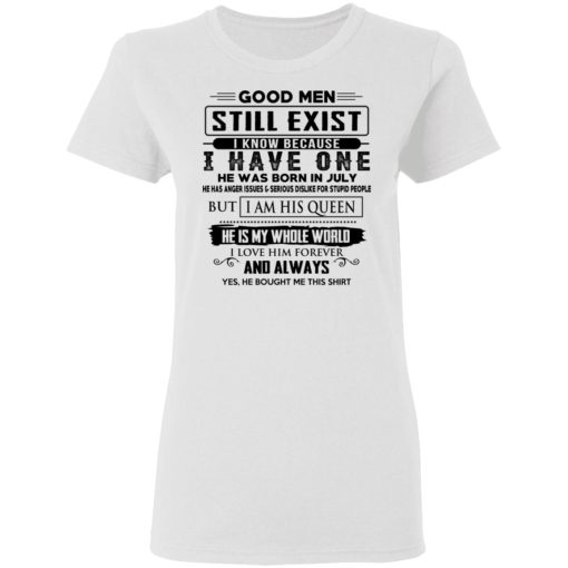 Good Men Still Exist I Have One He Was Born In July T-Shirts, Hoodies, Long Sleeve 9