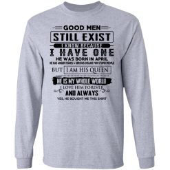Good Men Still Exist I Have One He Was Born In April T-Shirts, Hoodies, Long Sleeve 35