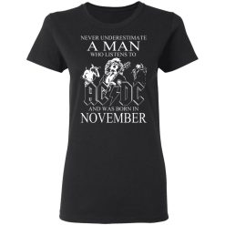 Never Underestimate A Man Who Listens To AC DC And Was Born In November T-Shirts, Hoodies, Long Sleeve 33