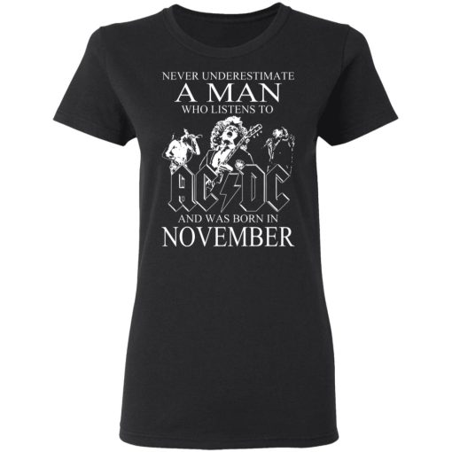 Never Underestimate A Man Who Listens To AC DC And Was Born In November T-Shirts, Hoodies, Long Sleeve 10