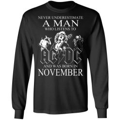 Never Underestimate A Man Who Listens To AC DC And Was Born In November T-Shirts, Hoodies, Long Sleeve 42