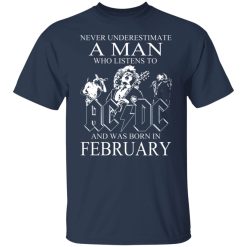 Never Underestimate A Man Who Listens To AC DC And Was Born In February T-Shirts, Hoodies, Long Sleeve 29
