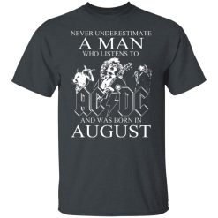 Never Underestimate A Man Who Listens To AC DC And Was Born In August T-Shirts, Hoodies, Long Sleeve 27