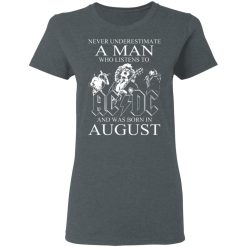 Never Underestimate A Man Who Listens To AC DC And Was Born In August T-Shirts, Hoodies, Long Sleeve 35