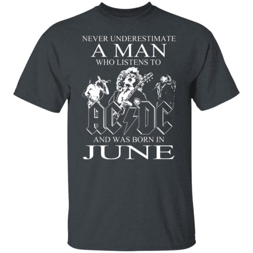 Never Underestimate A Man Who Listens To AC DC And Was Born In June T-Shirts, Hoodies, Long Sleeve 3