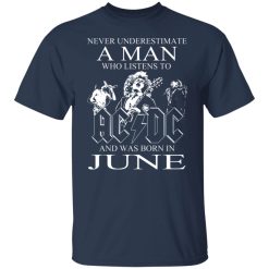 Never Underestimate A Man Who Listens To AC DC And Was Born In June T-Shirts, Hoodies, Long Sleeve 29