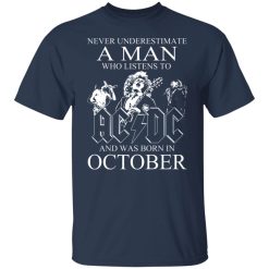 Never Underestimate A Man Who Listens To AC DC And Was Born In October T-Shirts, Hoodies, Long Sleeve 30