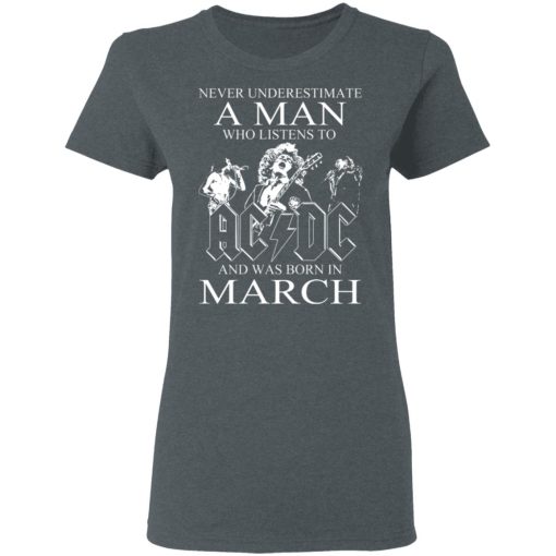 Never Underestimate A Man Who Listens To AC DC And Was Born In March T-Shirts, Hoodies, Long Sleeve 12