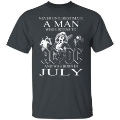 Never Underestimate A Man Who Listens To AC DC And Was Born In July T-Shirts, Hoodies, Long Sleeve 27
