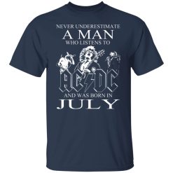 Never Underestimate A Man Who Listens To AC DC And Was Born In July T-Shirts, Hoodies, Long Sleeve 29