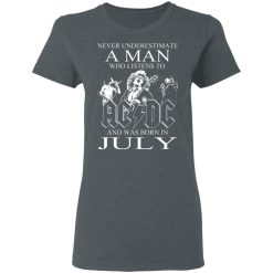 Never Underestimate A Man Who Listens To AC DC And Was Born In July T-Shirts, Hoodies, Long Sleeve 36
