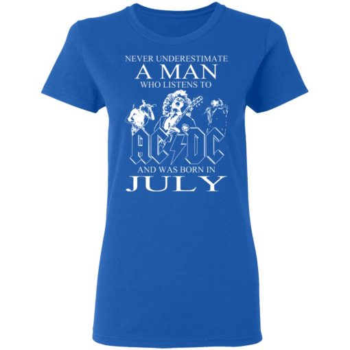 Never Underestimate A Man Who Listens To AC DC And Was Born In July T-Shirts, Hoodies, Long Sleeve 15