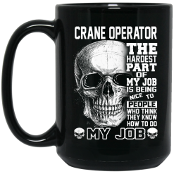 Crane Operator The Hardest Part Of My Job Is Being Nice To People Mug 5