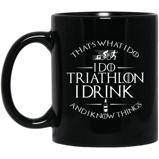 That’s What I Do I Do Triathlon I Drink And I Know Things Mug 5