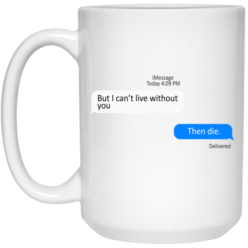 But I Can't Live Without You Then Die Mug 4