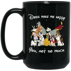 Disney Dogs Dogs Make Me Happy You Not So Much Mug 6