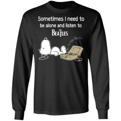 Sometimes I Need To Be Alone And Listen To The Beatles T-Shirts, Hoodies, Long Sleeve 41