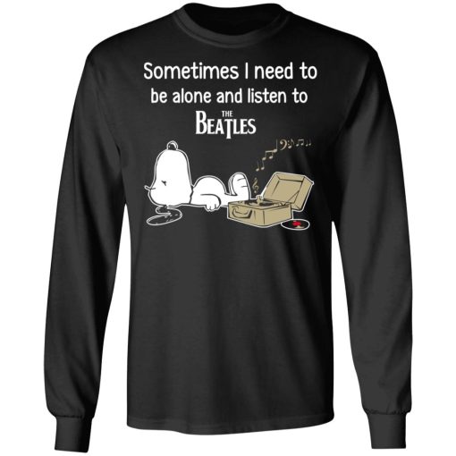 Sometimes I Need To Be Alone And Listen To The Beatles T-Shirts, Hoodies, Long Sleeve 17