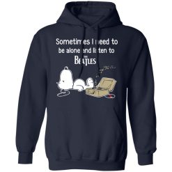 Sometimes I Need To Be Alone And Listen To The Beatles T-Shirts, Hoodies, Long Sleeve 45