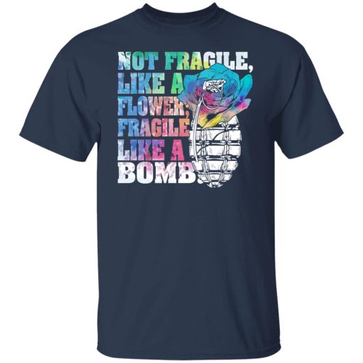 Not Fragile Like A Flower Fragile Like A Bomb T-Shirts, Hoodies, Long Sleeve 5