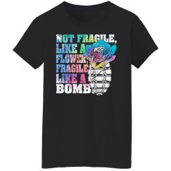 Not Fragile Like A Flower Fragile Like A Bomb T-Shirts, Hoodies, Long Sleeve 33
