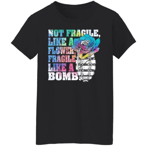Not Fragile Like A Flower Fragile Like A Bomb T-Shirts, Hoodies, Long Sleeve 9
