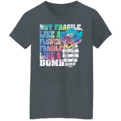 Not Fragile Like A Flower Fragile Like A Bomb T-Shirts, Hoodies, Long Sleeve 35