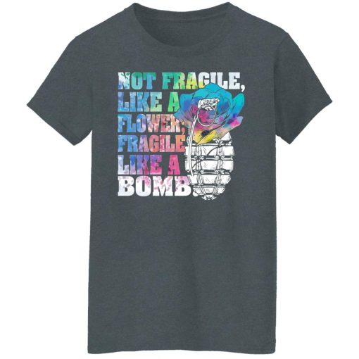Not Fragile Like A Flower Fragile Like A Bomb T-Shirts, Hoodies, Long Sleeve 11