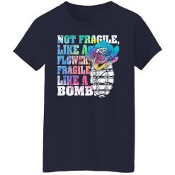 Not Fragile Like A Flower Fragile Like A Bomb T-Shirts, Hoodies, Long Sleeve 37