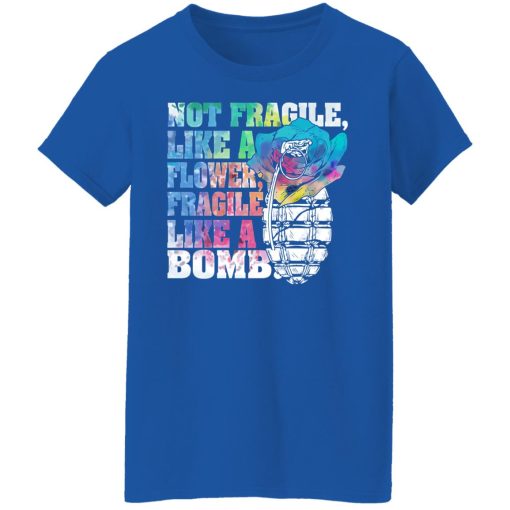 Not Fragile Like A Flower Fragile Like A Bomb T-Shirts, Hoodies, Long Sleeve 15