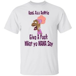 Real Ass Auntie Give A Fuck What Yo Mama Say T-Shirts, Hoodies, Long Sleeve 25