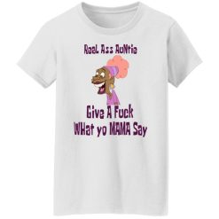 Real Ass Auntie Give A Fuck What Yo Mama Say T-Shirts, Hoodies, Long Sleeve 31