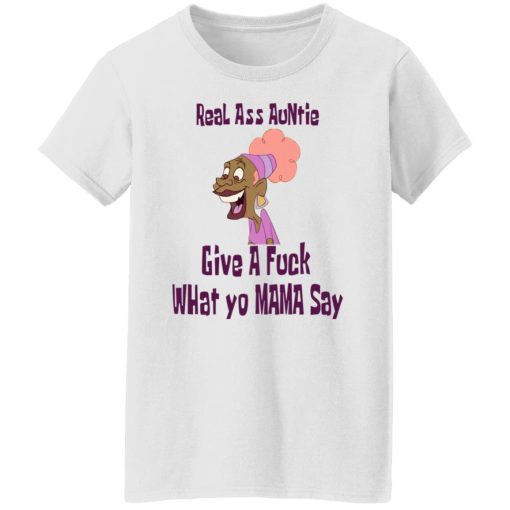 Real Ass Auntie Give A Fuck What Yo Mama Say T-Shirts, Hoodies, Long Sleeve 9