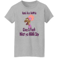 Real Ass Auntie Give A Fuck What Yo Mama Say T-Shirts, Hoodies, Long Sleeve 33