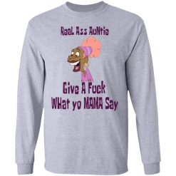 Real Ass Auntie Give A Fuck What Yo Mama Say T-Shirts, Hoodies, Long Sleeve 35