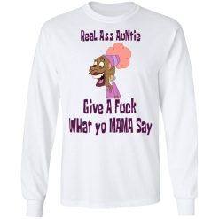 Real Ass Auntie Give A Fuck What Yo Mama Say T-Shirts, Hoodies, Long Sleeve 37