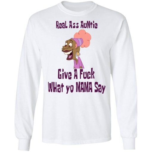Real Ass Auntie Give A Fuck What Yo Mama Say T-Shirts, Hoodies, Long Sleeve 15